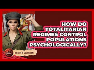 How Do Totalitarian Regimes Control Populations Psychologically? - History of Communism