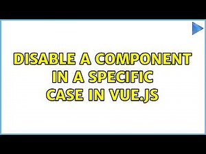 Disable a component in a specific case in Vue.js (3 Solutions!!)