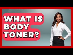 What Is Body Toner? - Skin Savvy Dermatology