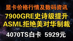 7900GRE史诗级提升！ASML拒绝跟随美国对华制裁 今日显卡价格及数码资讯
