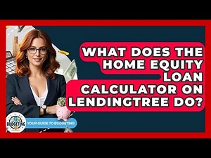 What Does the Home Equity Loan Calculator on LendingTree Do? | Your Guide to Budgeting