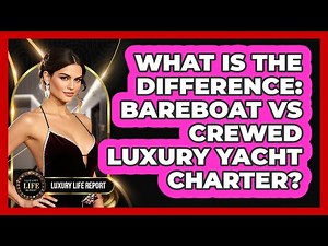 What Is The Difference: Bareboat Vs Crewed Luxury Yacht Charter? - Luxury Life Report
