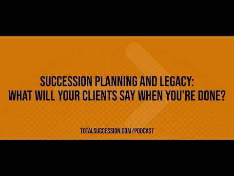 Succession Planning and Legacy: What Will Your Clients Say When You’re Done?