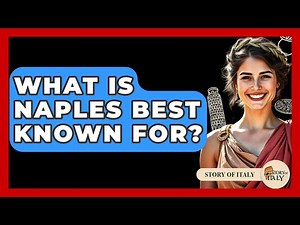 What Is Naples Best Known For? - Story Of Italy
