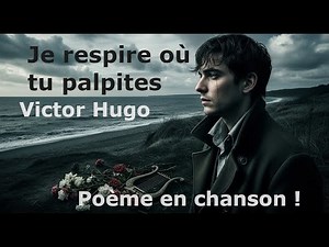 Je respire où tu palpites - Victor Hugo - poème en chanson !