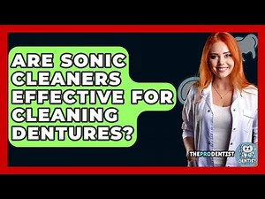 Are Sonic Cleaners Effective For Cleaning Dentures? - The Pro Dentist