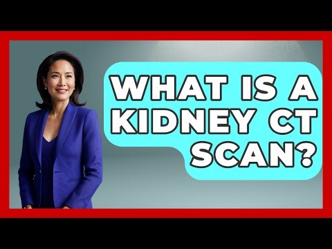 What Is A Kidney CT Scan? - Kidney Cancer Support Hub