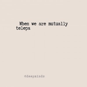 When we are mutually telepathically involved with someone.. | Deep Minds Anonymous