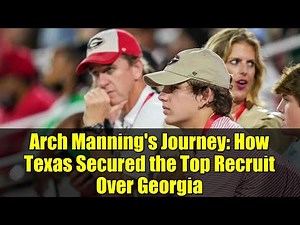 Arch Manning's Journey: How Texas Secured the Top Recruit Over Georgia