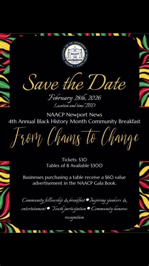 NAACP Newport News 4th Annual Black History Month Community Breakfast Theme: From Chains to Change 📅 Saturday, February 28, 2026 🎟 Tickets: $30 🍽 Tables of 8 Available – $300 Businesses purchasing a table receive a $60 value advertisement in the NAACP Gala Book. ✨ Program Highlights: Community fellowship & breakfast Inspiring speakers & entertainment Youth participation Community honoree recognition 📍 ⏰ Location and Time: Details coming soon Hosted by the NAACP Newport News Branch More detai