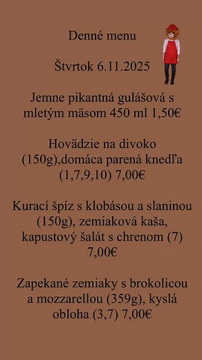 Denné menu Štvrtok 6.11.2025 Jemne pikantná gulášová s mletým mäsom 450 ml 1,50€ Hovädzie na divoko (150g),domáca parená knedľa (1,7,9,10) 7,00€ Kurací špíz s klobásou a slaninou (150g), zemiaková kaša, kapustový šalát s chrenom (7) 7,00€ Zapekané zemiaky s brokolicou a mozzarellou (359g), kyslá obloha (3,7) 7,00€#menu #dennemenu #dennémenu #dennemenubratislava #dennemenucko #dailymenu #dailyfood #food #foodlover #foodgasm #foodies #foods #foodie #obedovemenu #bratislava #petrzalka #bratislavafo
