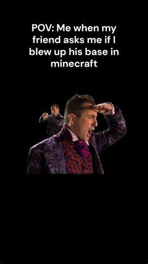 POV: me when my friend asks if I blew up his base in minecraft 😭
