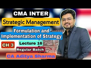Lecture 16 || CMA INTER || STRATEGIC MANAGEMENT || CH 3 || Strategic Formulation and Implementation