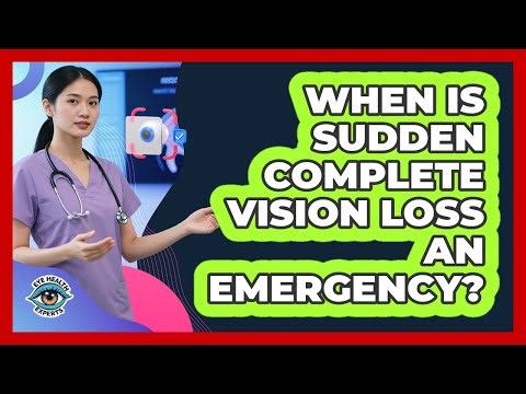 When Is Sudden Complete Vision Loss An Emergency?