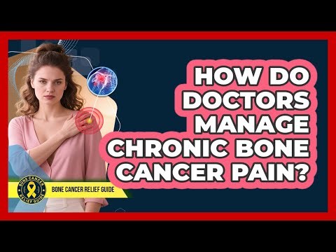 How Do Doctors Manage Chronic Bone Cancer Pain?