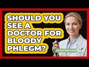 Should You See A Doctor For Bloody Phlegm?