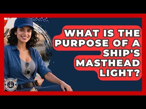 What Is The Purpose Of A Ship's Masthead Light? - Maritime Defenders