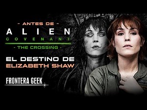 ¿QUÉ PASÓ CON ELIZABETH SHAW antes de ALIEN COVENANT? | The Crossing - La Muerte de Elizabeth Shaw