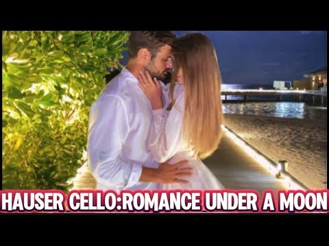 Hauser Cello:Romance Under A Full Moon 💕💋🌕💞💋🎻🎻