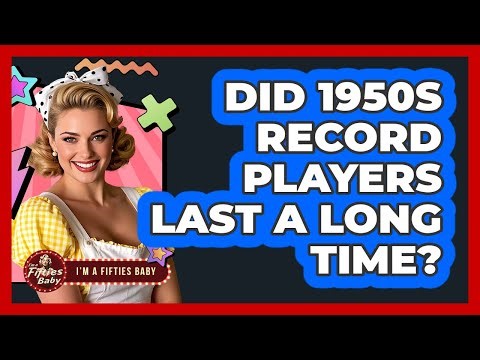 Did 1950s Record Players Last A Long Time?