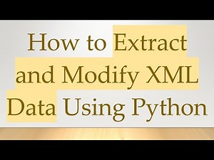 How to Extract and Modify XML Data Using Python
