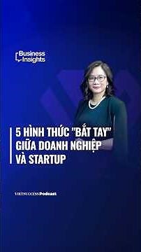 5 hình thức "bắt tay” giữa doanh nghiệp và startup | Business Insights #72