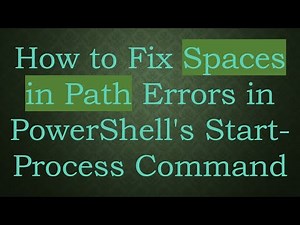 How to Fix Spaces in Path Errors in PowerShell's Start-Process Command