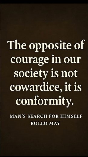 The Opposite of Courage is Conformity – Rollo May