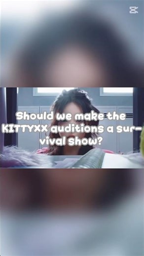 Should the KITTYXX auditions become a survival show after the deadline?💓|| #newgroup #kittyxx