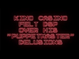 Kino Casino felt DSP over his "puppet master" delusions