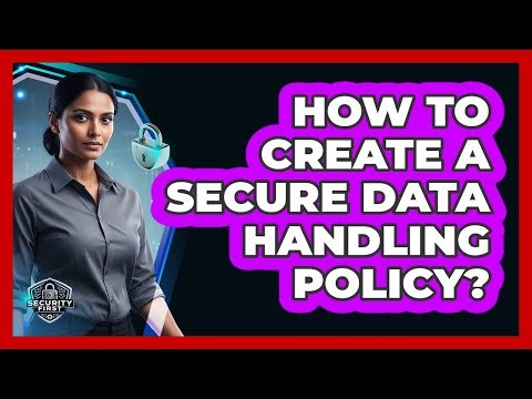 How To Create A Secure Data Handling Policy?