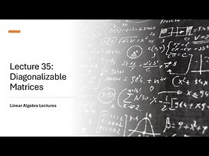 Linear Algebra Lectures - Lecture 35 Diagonalizable Matrices