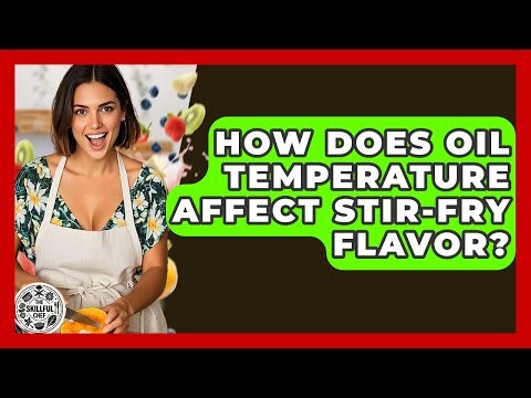 How Does Oil Temperature Affect Stir-fry Flavor? - The Skillful Chef