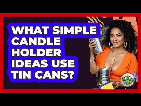 What Simple Candle Holder Ideas Use Tin Cans?