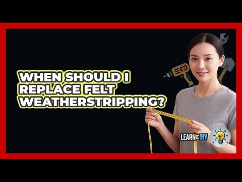 When Should I Replace Felt Weatherstripping?