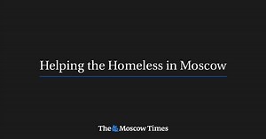 Helping the Homeless in Moscow - The Moscow Times