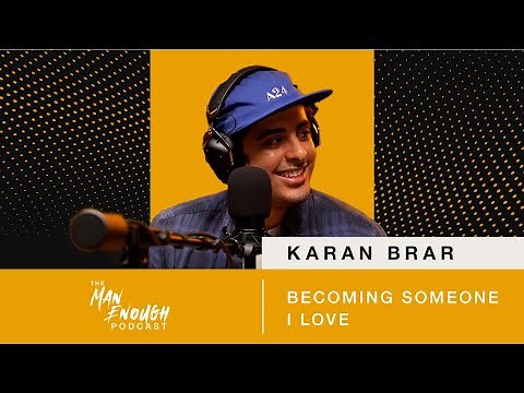 Karan Brar: Becoming Someone I Love | The Man Enough Podcast
