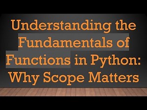 Understanding the Fundamentals of Functions in Python: Why Scope Matters