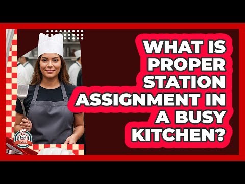 What Is Proper Station Assignment In A Busy Kitchen?