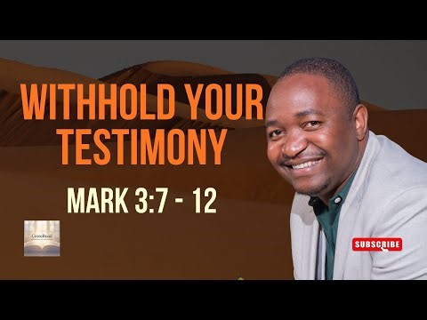 WITHHOLD YOUR TESTIMONY | MARK 3:7-12