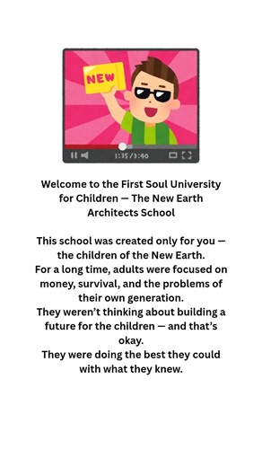 Welcome to the First Soul University for Children — The New Earth Architects School This school was created just for you — the children of the New Earth. Here, you’ll learn everything a child learns in regular schools — math, science, reading, physics, and more — but for the first time ever, it’s blended with multidimensional education: ✨ Your soul blueprint ✨ Higher consciousness ✨ Dream codes & imagination portals ✨ Energy, intuition, and creation ✨ How to build the New Earth Adults were told 
