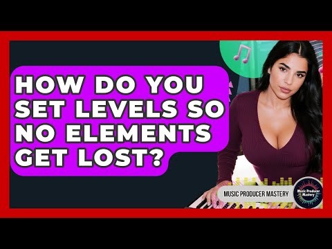 How Do You Set Levels So No Elements Get Lost? - Music Producer Mastery