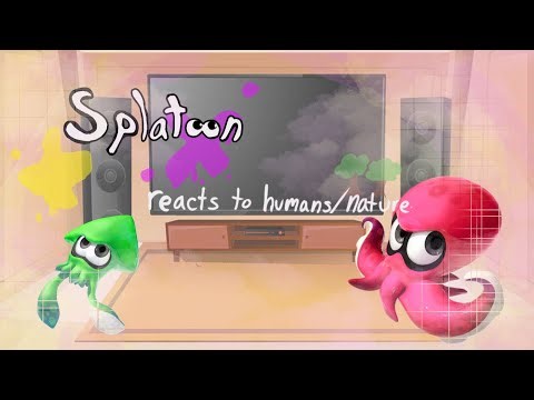 💜💛Splatoon reacts to humans/nature!💛💜