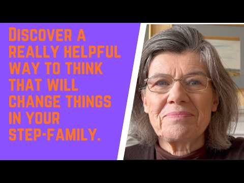 Discover a REALLY HELPFUL WAY to THINK that will CHANGE THINGS in your step-family.
