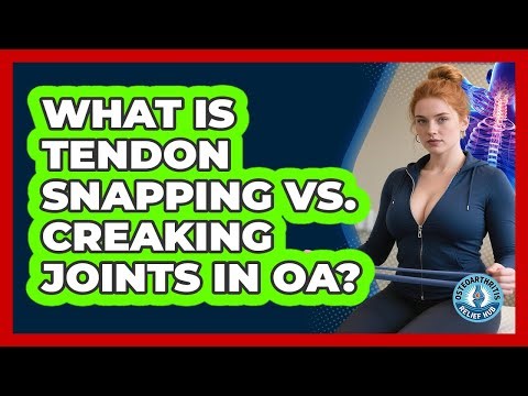 What Is Tendon Snapping Vs. Creaking Joints In OA? - Osteoarthritis Relief Hub