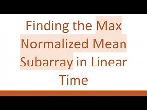 Finding the Max Normalized Mean Subarray in Linear Time