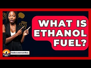 What Is Ethanol Fuel? - The Documentary Reel