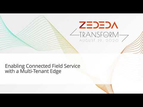 ZEDEDA Transform 2020: Enabling Connected Field Service with a Multi-Tenant Edge