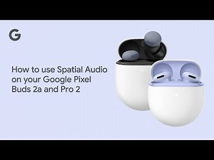 How to use Spatial Audio on your Google Pixel Buds 2a and Pro 2
