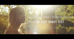 Sony FS5 Atomos Shogun Inferno 4k 120p Burst Test